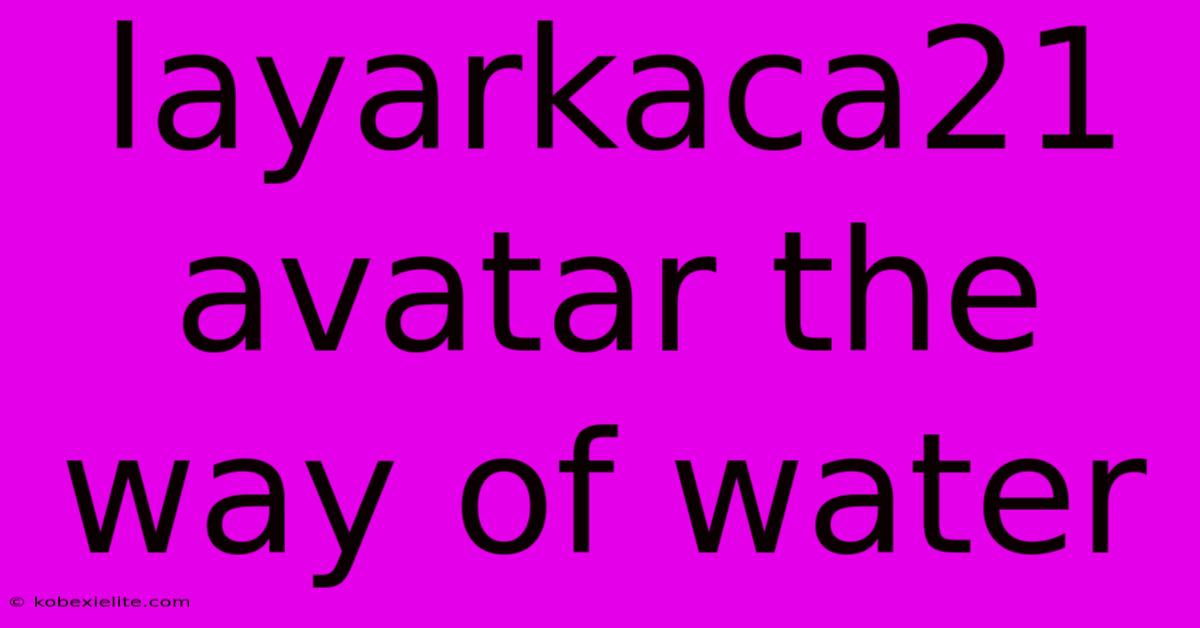 Layarkaca21 Avatar The Way Of Water