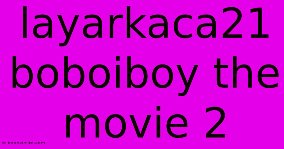 Layarkaca21 Boboiboy The Movie 2