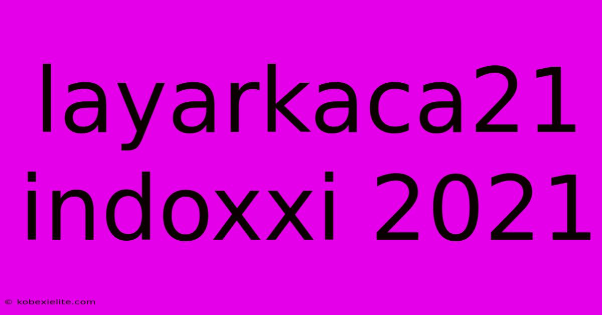 Layarkaca21 Indoxxi 2021