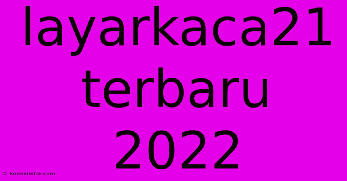 Layarkaca21 Terbaru 2022