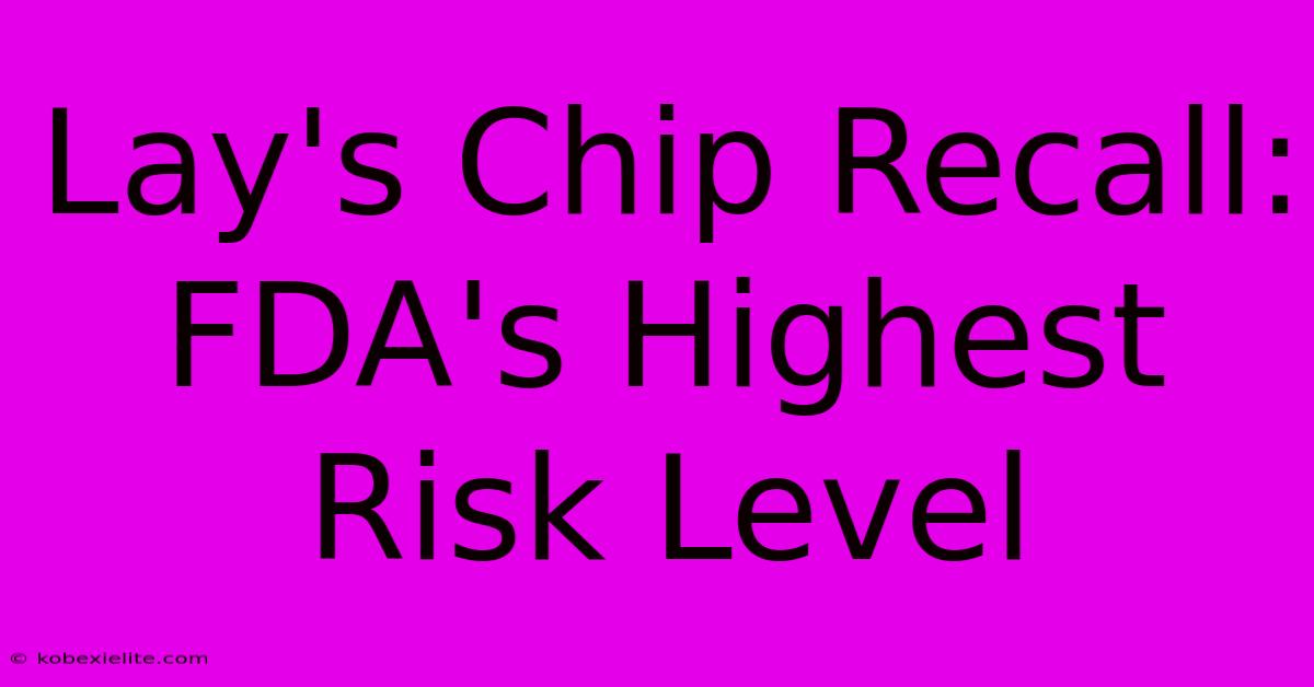 Lay's Chip Recall: FDA's Highest Risk Level