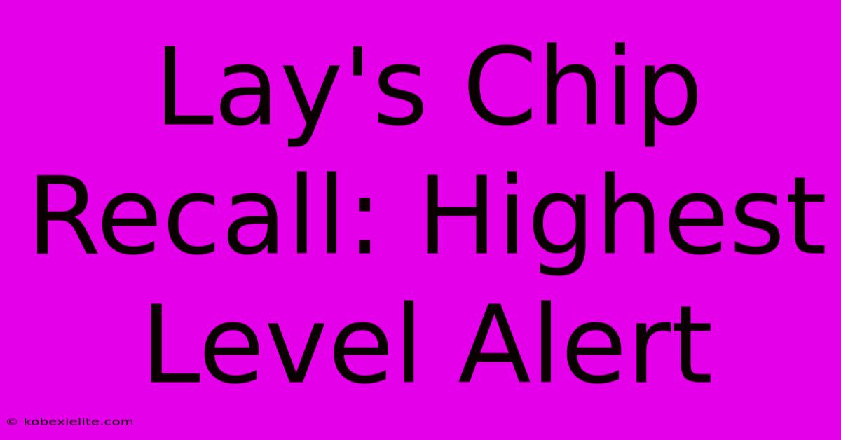 Lay's Chip Recall: Highest Level Alert