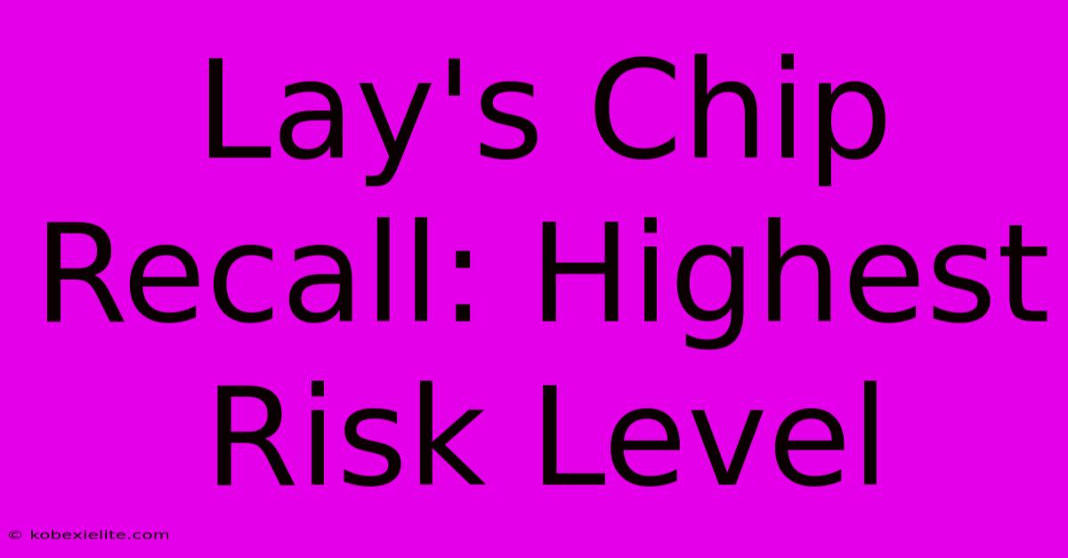 Lay's Chip Recall: Highest Risk Level