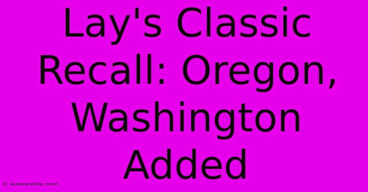 Lay's Classic Recall: Oregon, Washington Added