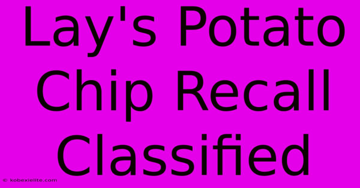 Lay's Potato Chip Recall Classified