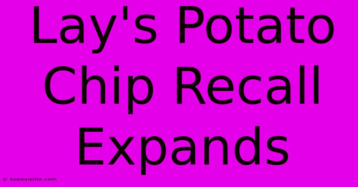 Lay's Potato Chip Recall Expands