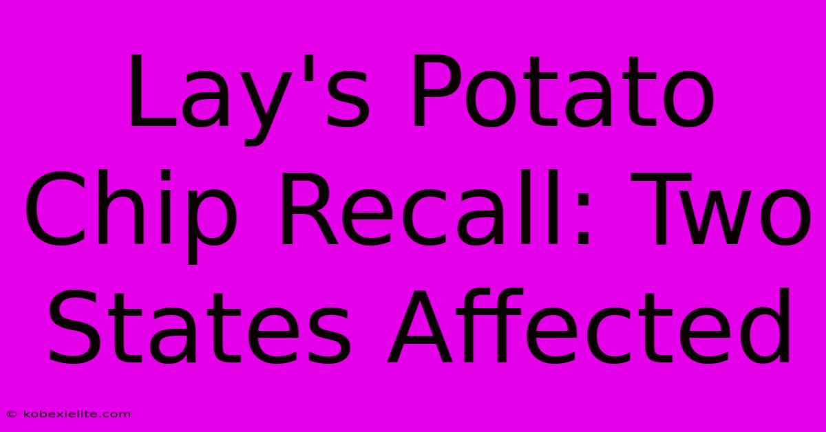 Lay's Potato Chip Recall: Two States Affected