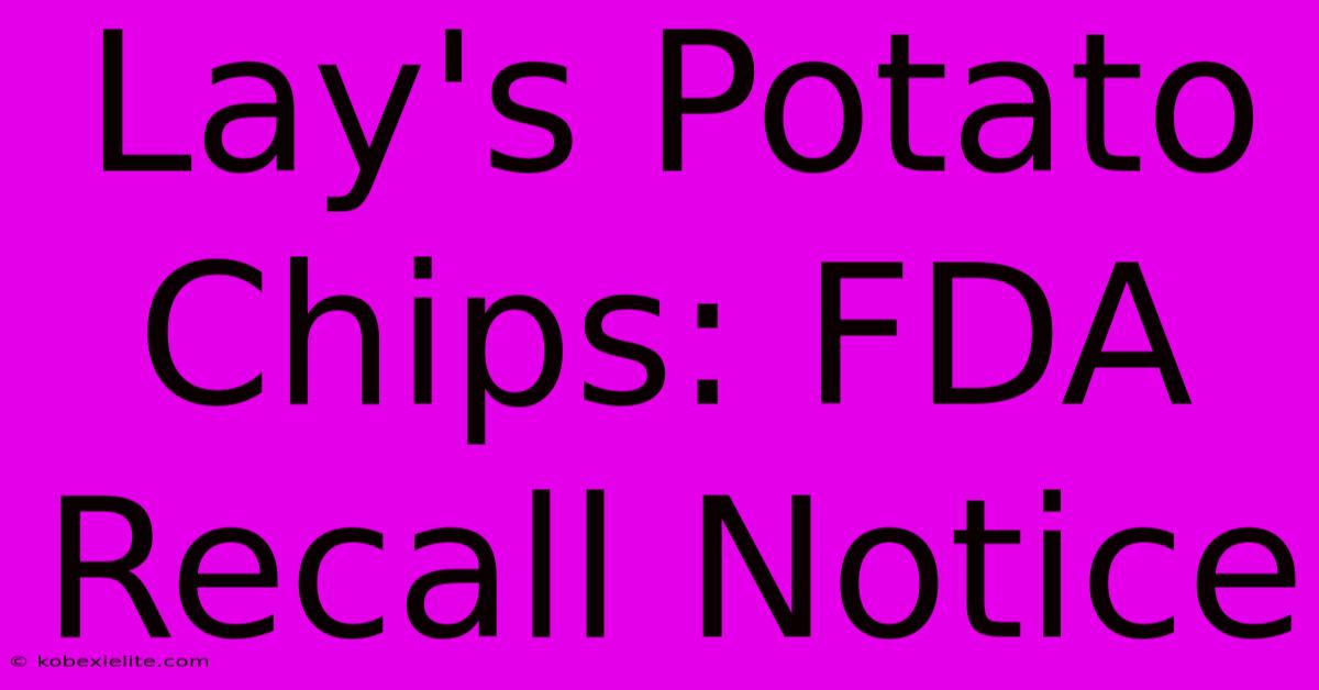 Lay's Potato Chips: FDA Recall Notice