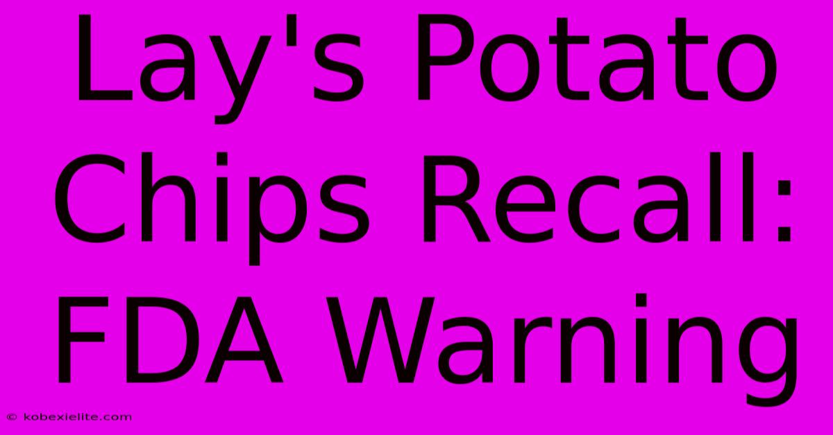 Lay's Potato Chips Recall: FDA Warning