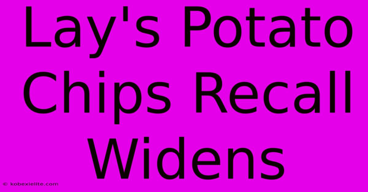 Lay's Potato Chips Recall Widens