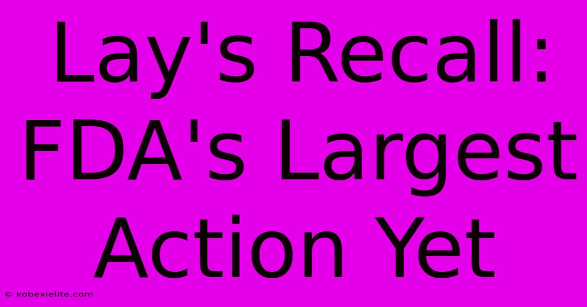 Lay's Recall: FDA's Largest Action Yet