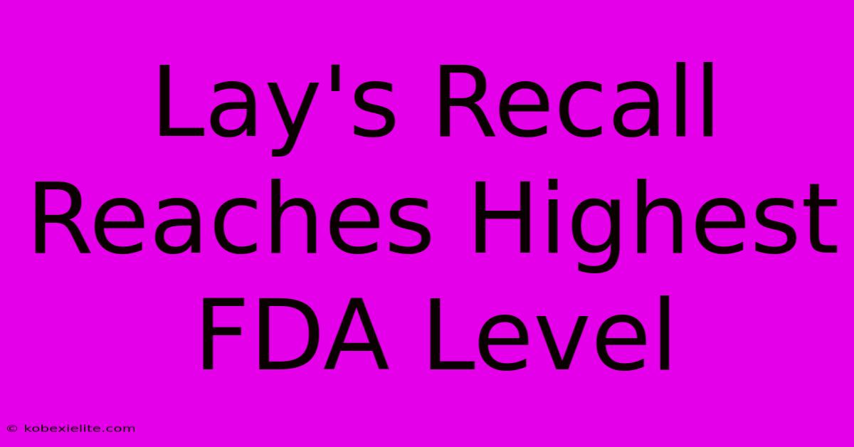 Lay's Recall Reaches Highest FDA Level