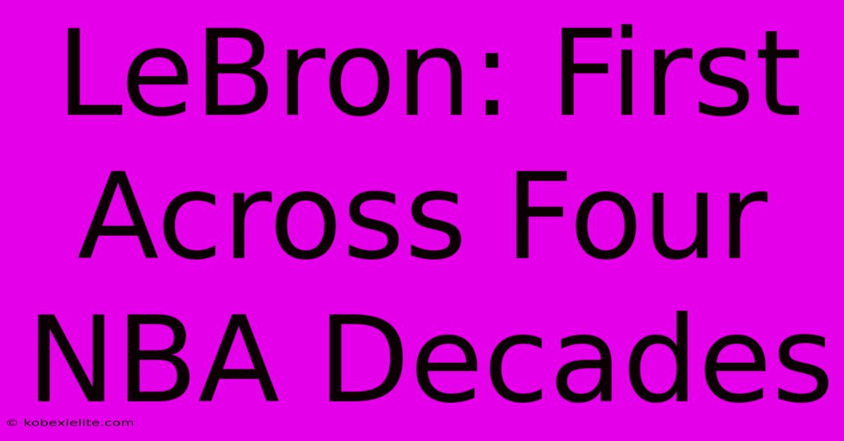 LeBron: First Across Four NBA Decades