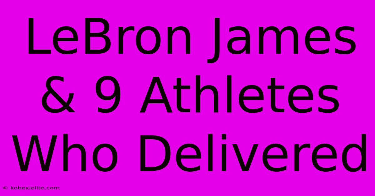 LeBron James & 9 Athletes Who Delivered