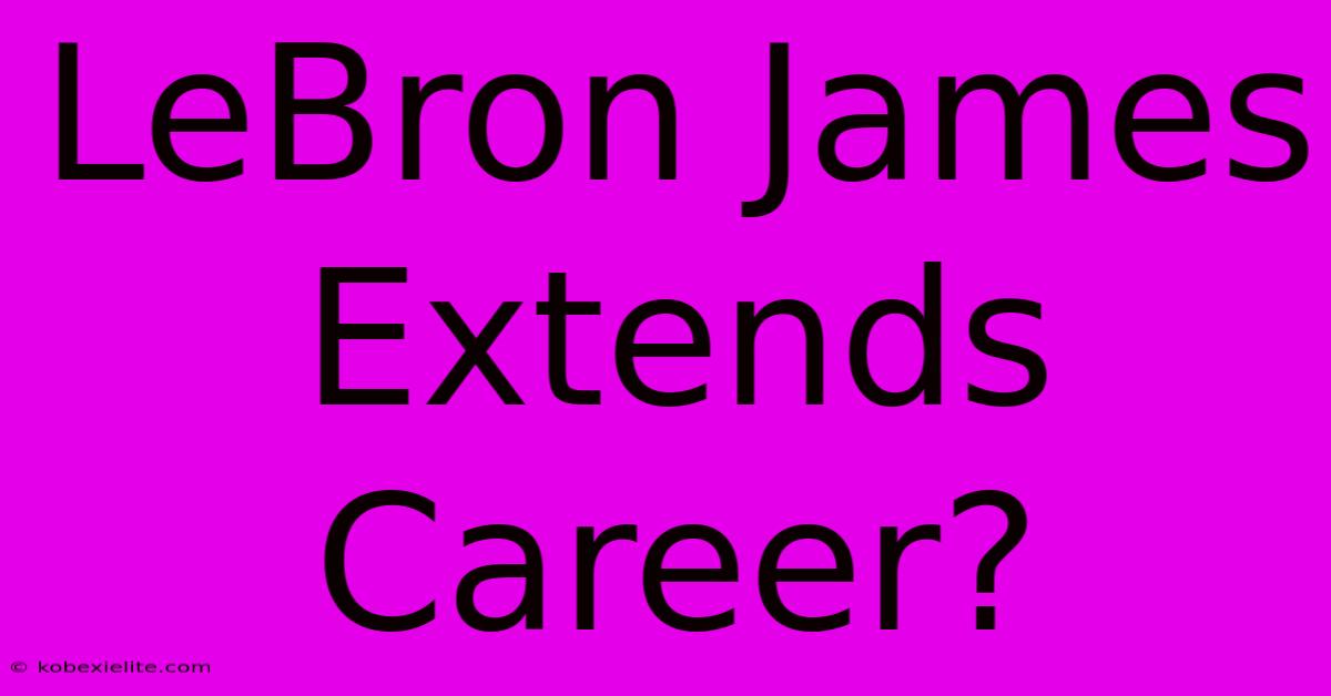 LeBron James Extends Career?