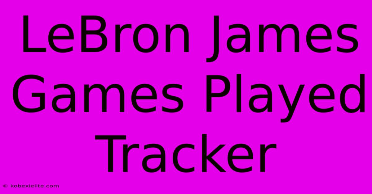 LeBron James Games Played Tracker