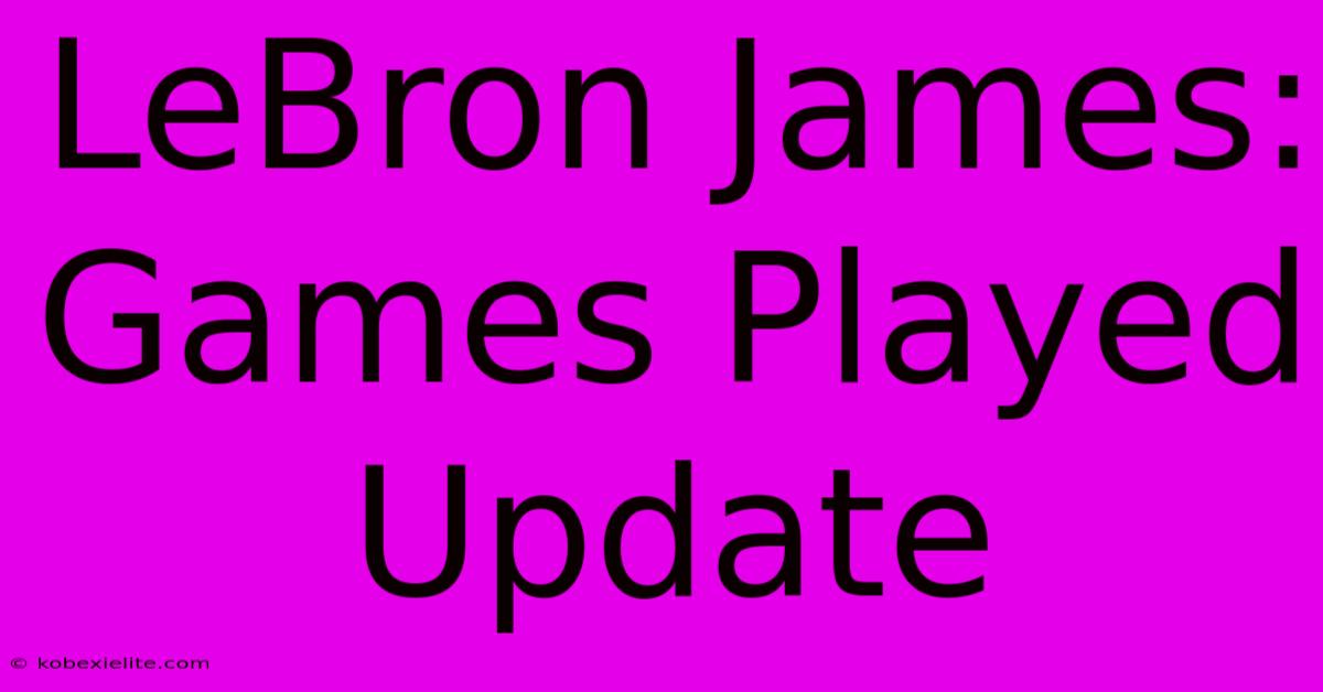 LeBron James: Games Played Update