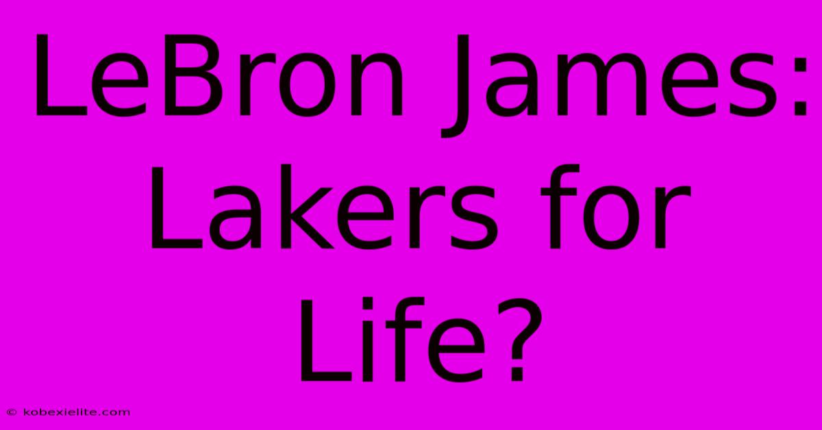 LeBron James: Lakers For Life?