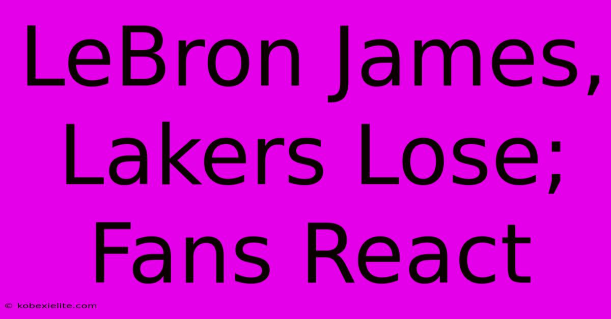 LeBron James, Lakers Lose; Fans React