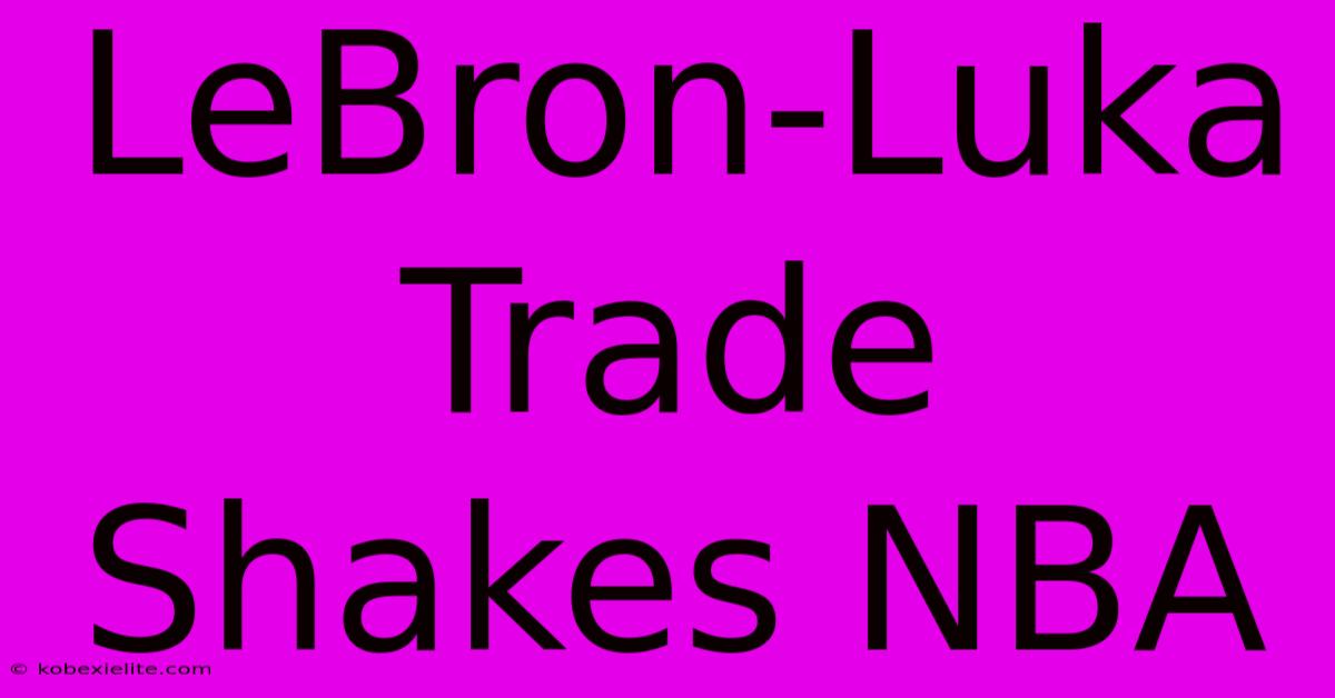 LeBron-Luka Trade Shakes NBA