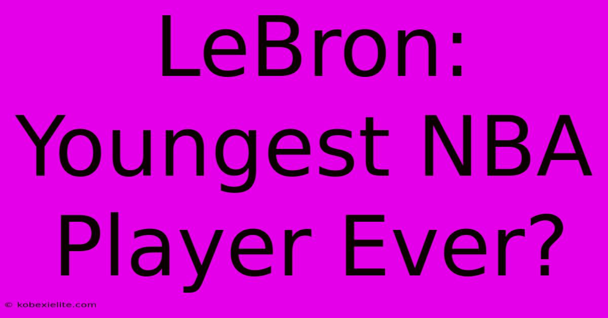 LeBron: Youngest NBA Player Ever?