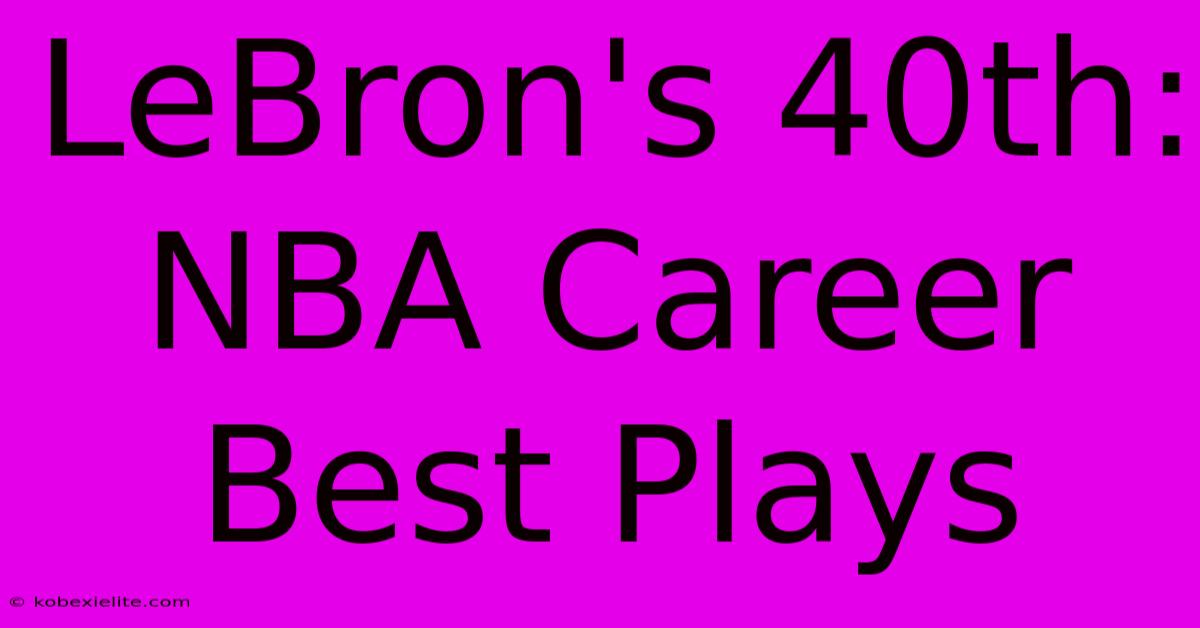 LeBron's 40th: NBA Career Best Plays