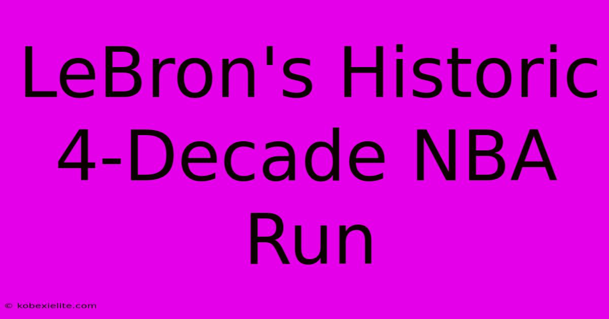 LeBron's Historic 4-Decade NBA Run