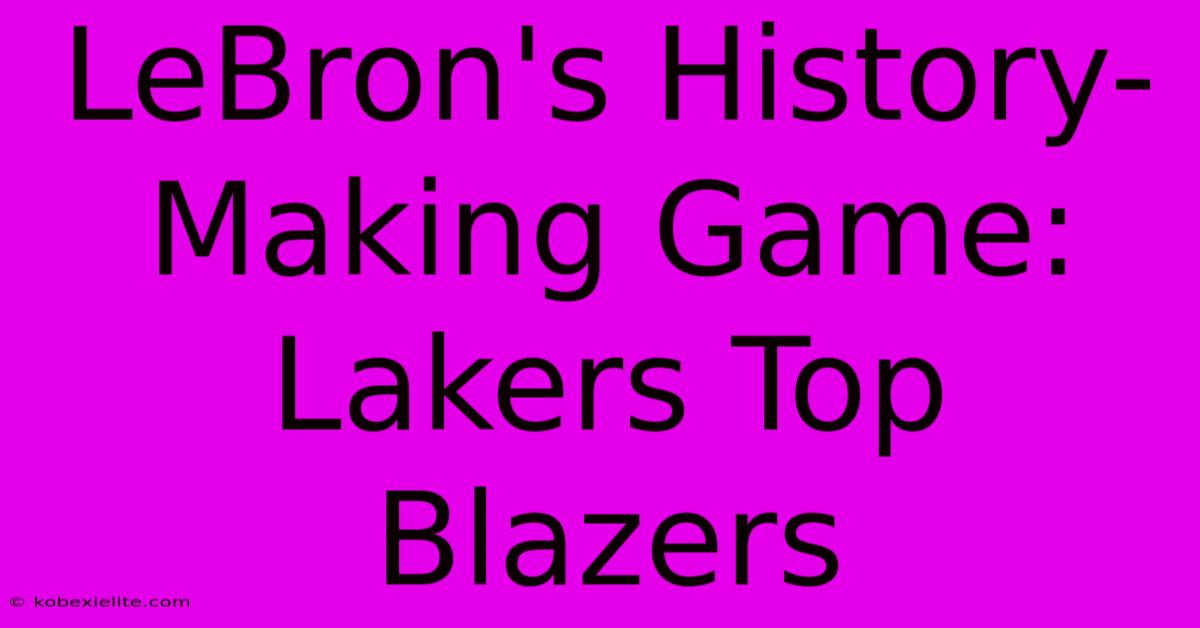 LeBron's History-Making Game: Lakers Top Blazers