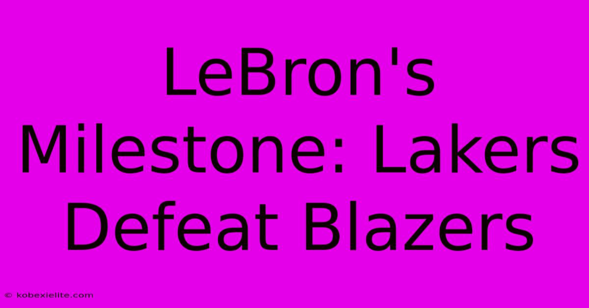 LeBron's Milestone: Lakers Defeat Blazers