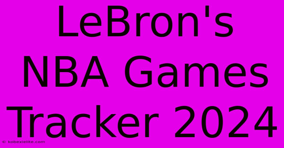 LeBron's NBA Games Tracker 2024