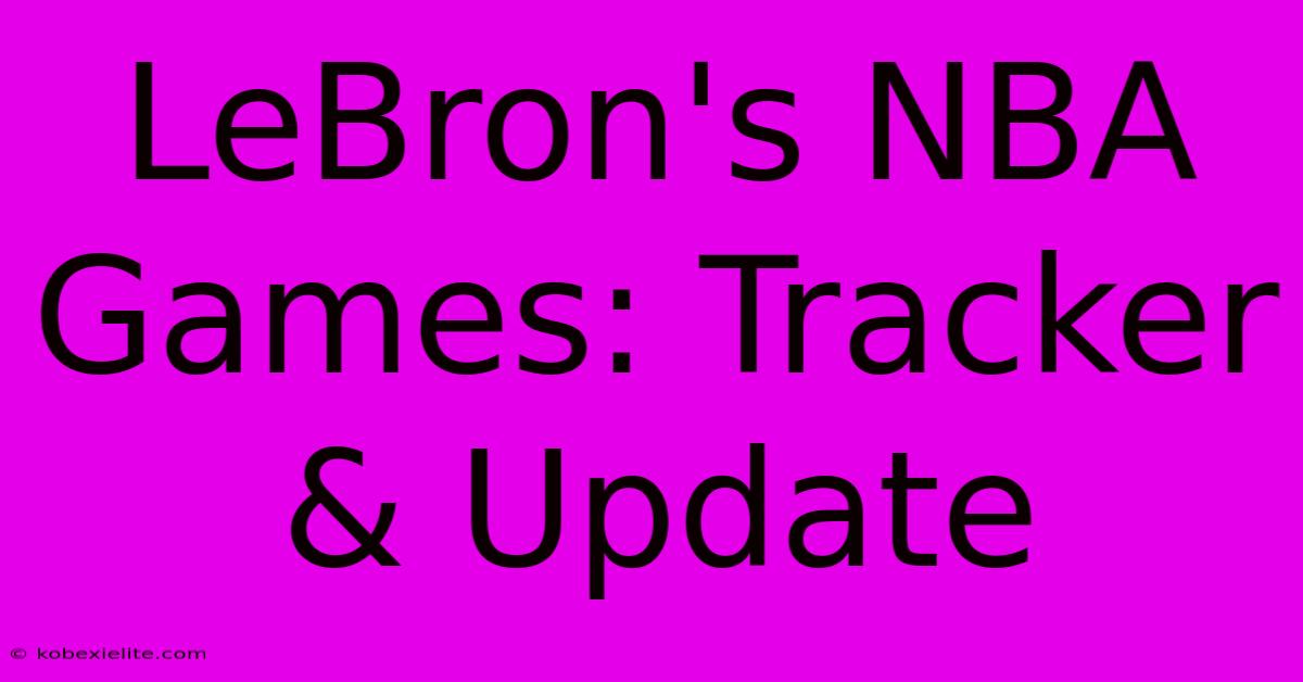 LeBron's NBA Games: Tracker & Update