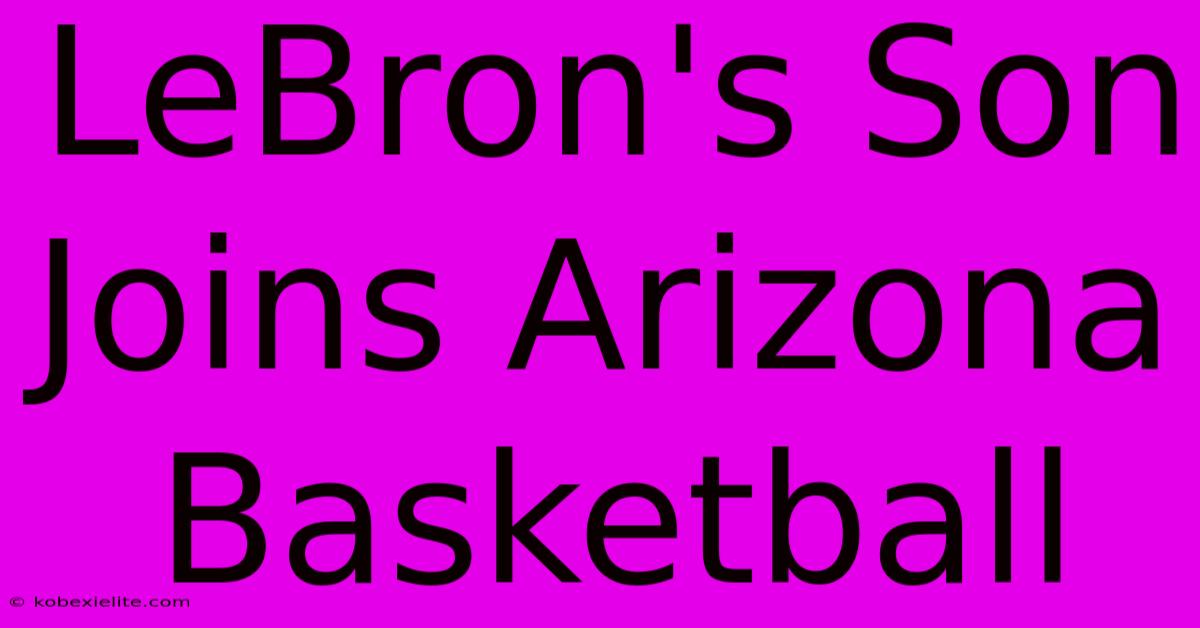 LeBron's Son Joins Arizona Basketball