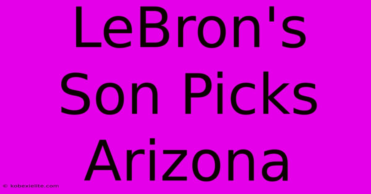 LeBron's Son Picks Arizona