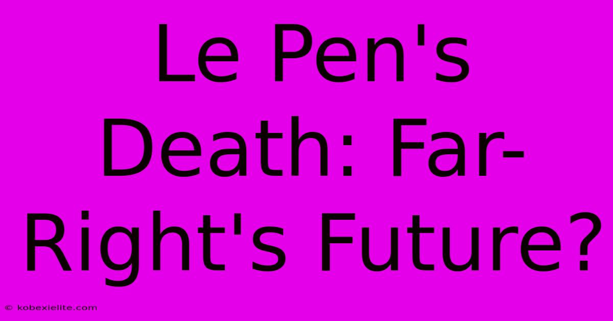 Le Pen's Death: Far-Right's Future?