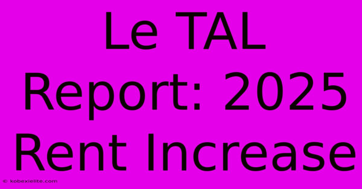 Le TAL Report: 2025 Rent Increase