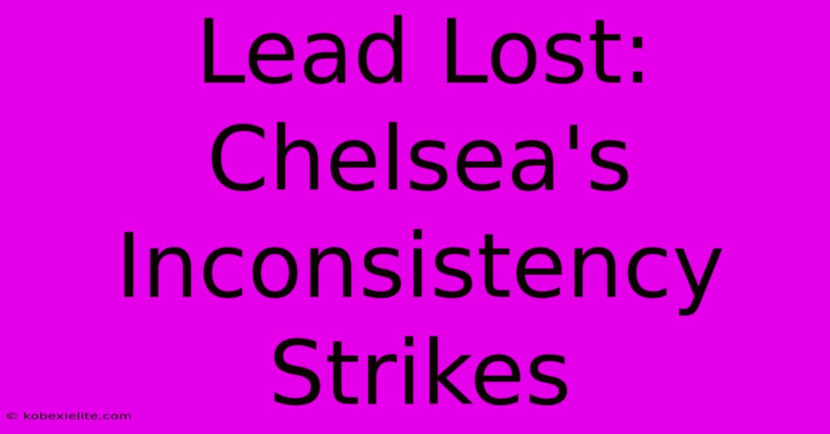 Lead Lost: Chelsea's Inconsistency Strikes