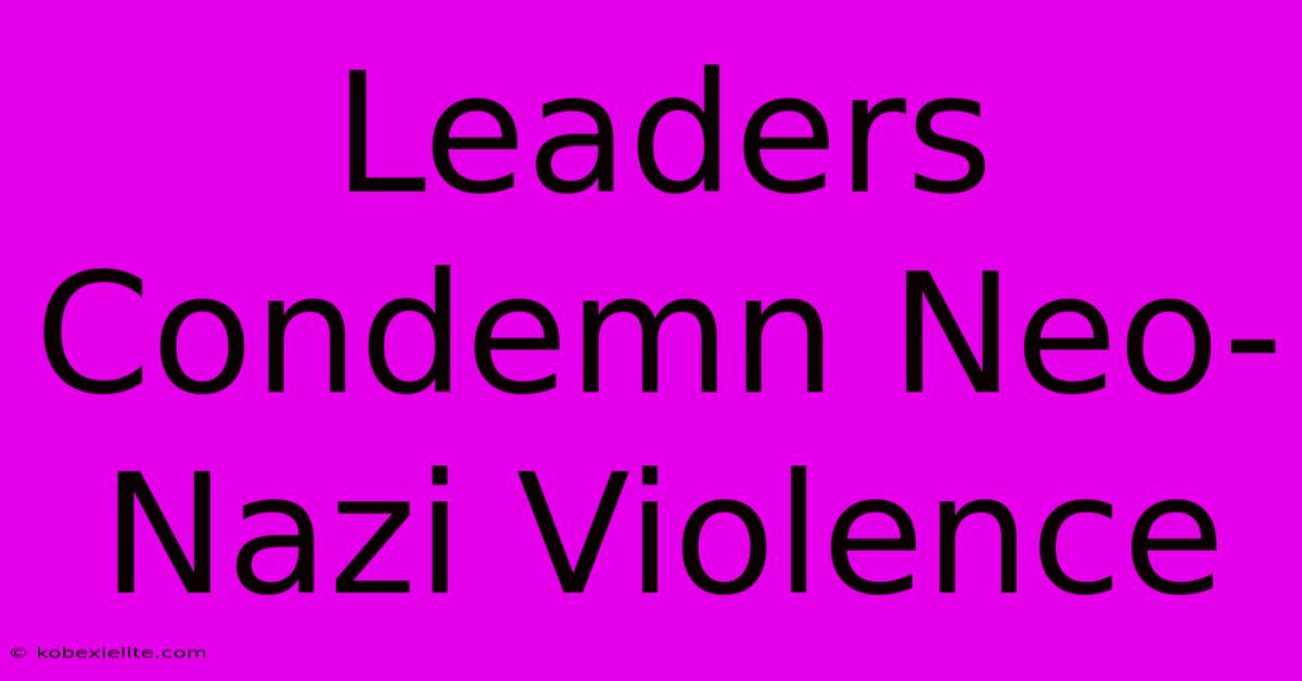 Leaders Condemn Neo-Nazi Violence