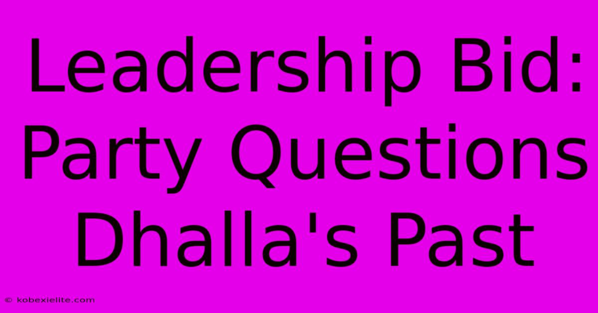 Leadership Bid: Party Questions Dhalla's Past