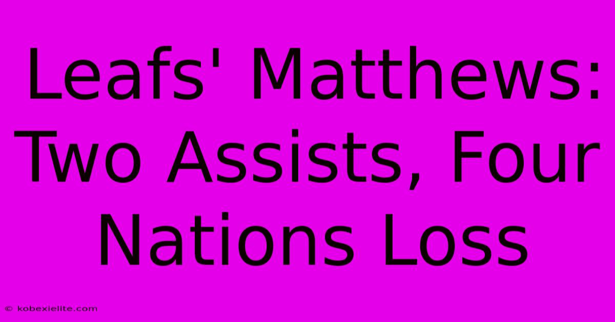 Leafs' Matthews: Two Assists, Four Nations Loss