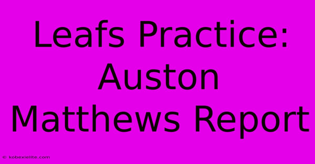 Leafs Practice: Auston Matthews Report