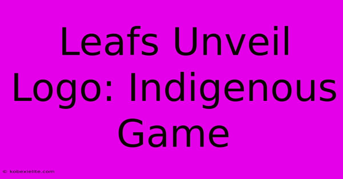 Leafs Unveil Logo: Indigenous Game