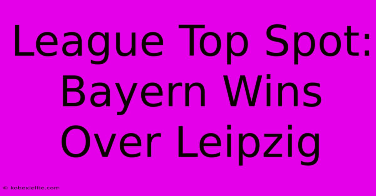 League Top Spot: Bayern Wins Over Leipzig