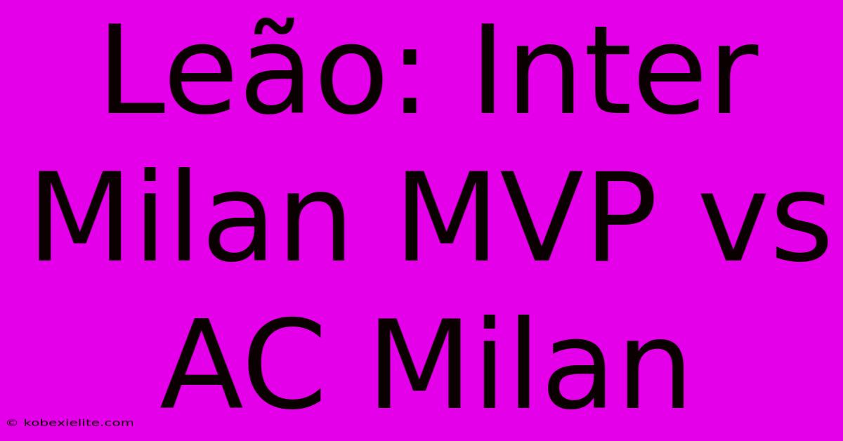 Leão: Inter Milan MVP Vs AC Milan