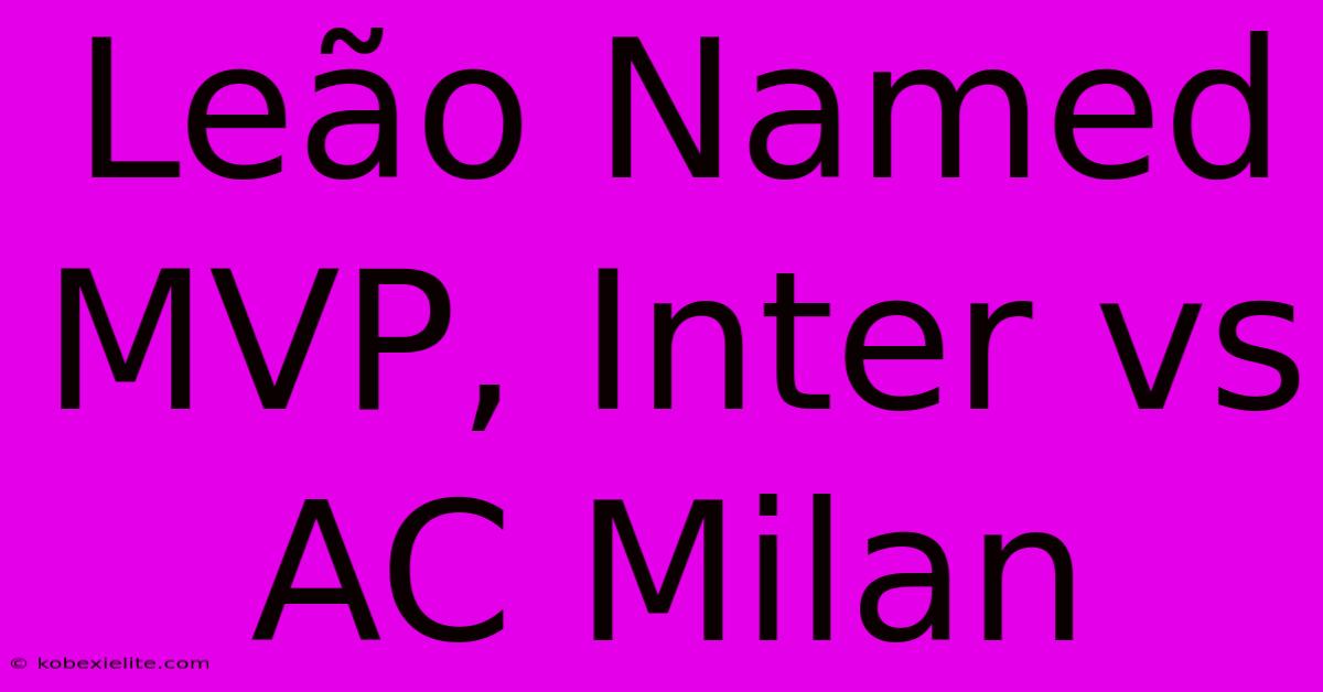 Leão Named MVP, Inter Vs AC Milan