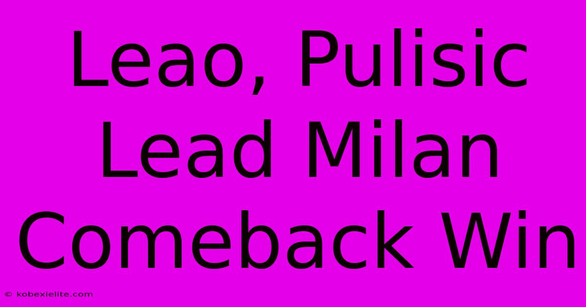 Leao, Pulisic Lead Milan Comeback Win