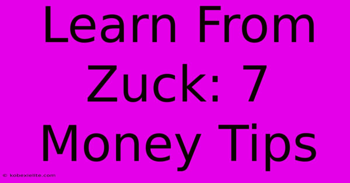 Learn From Zuck: 7 Money Tips