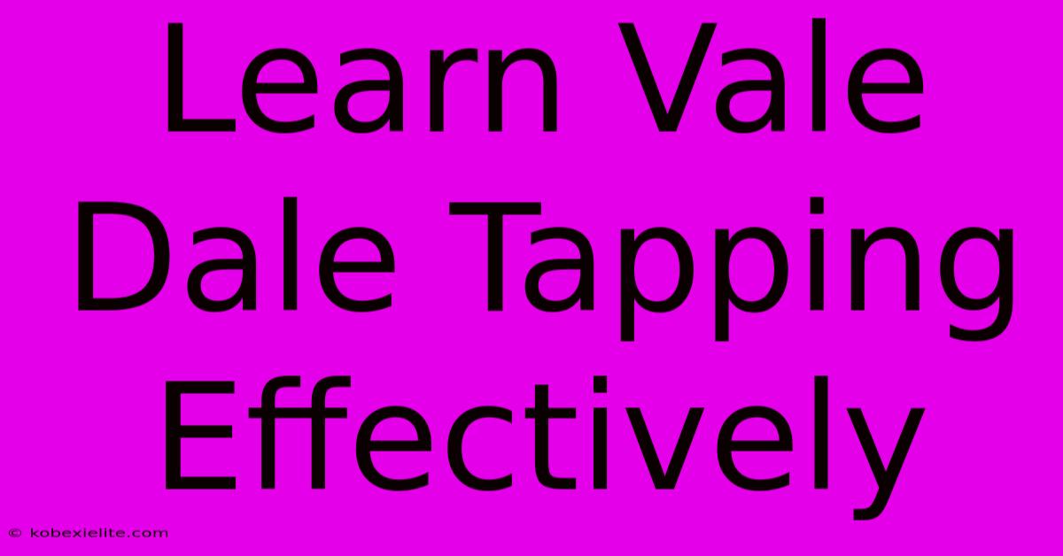 Learn Vale Dale Tapping Effectively