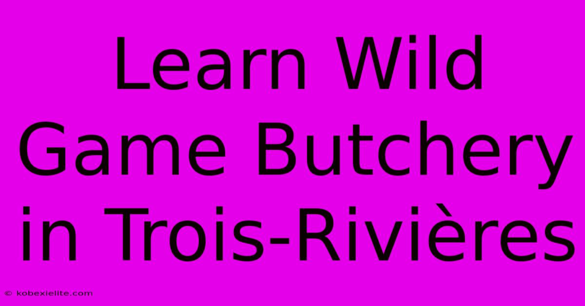 Learn Wild Game Butchery In Trois-Rivières