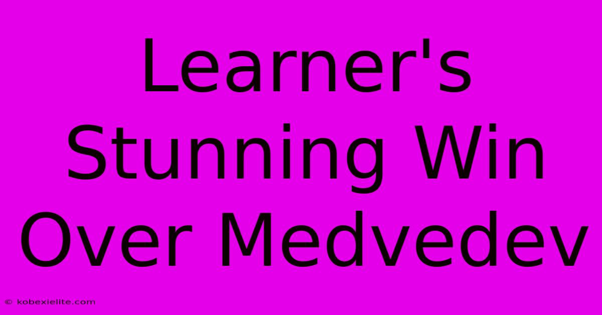 Learner's Stunning Win Over Medvedev