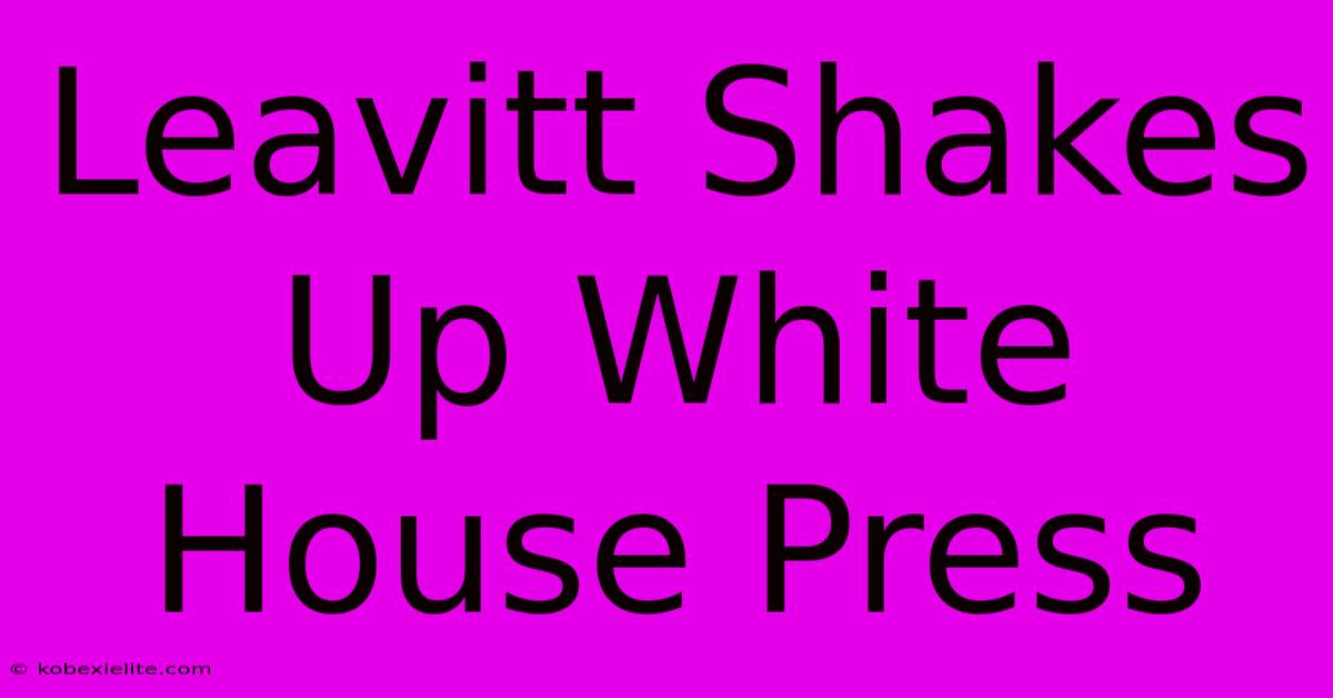 Leavitt Shakes Up White House Press